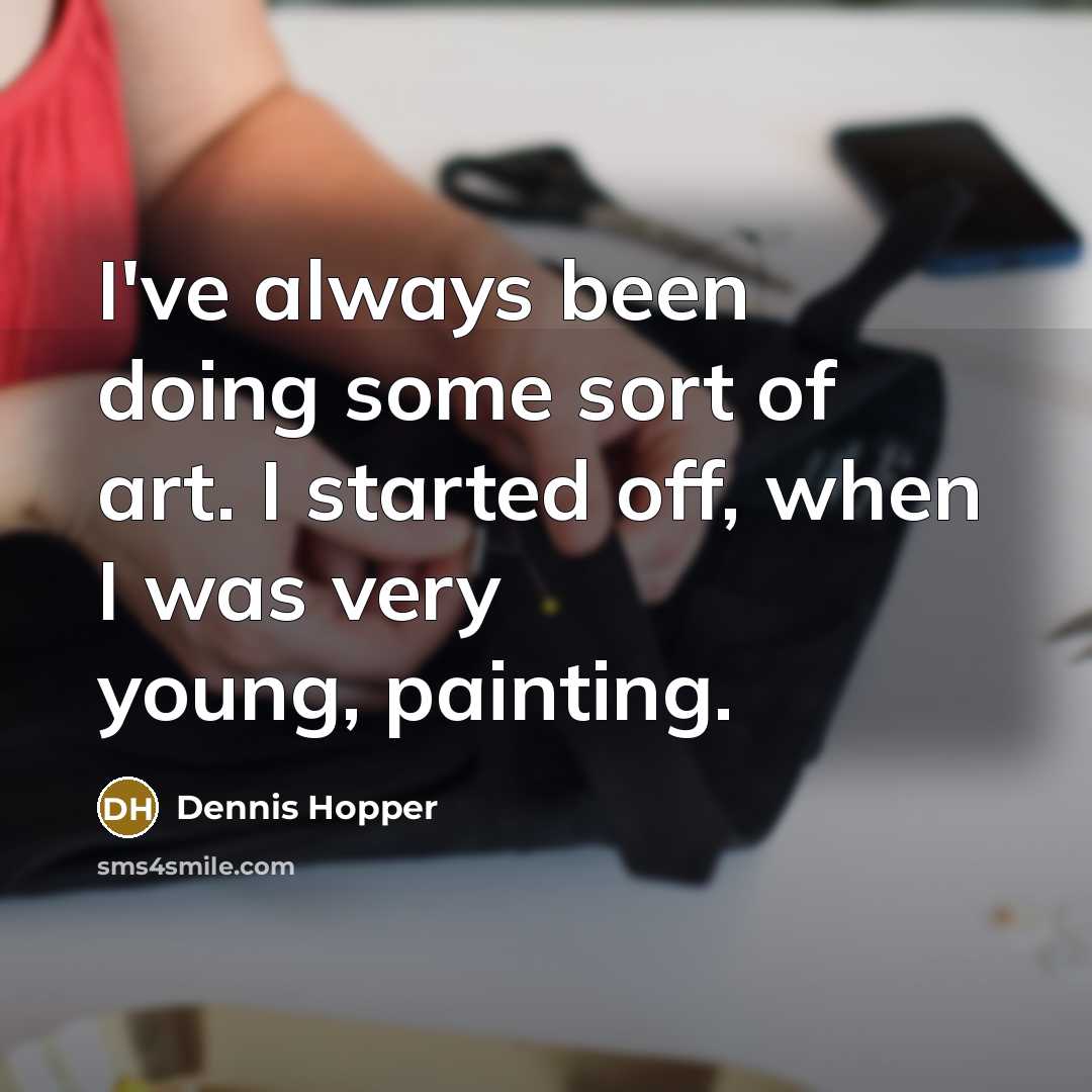 “I've always been doing some sort of art. I started off, when I was very young, painting.” quote by Dennis Hopper
