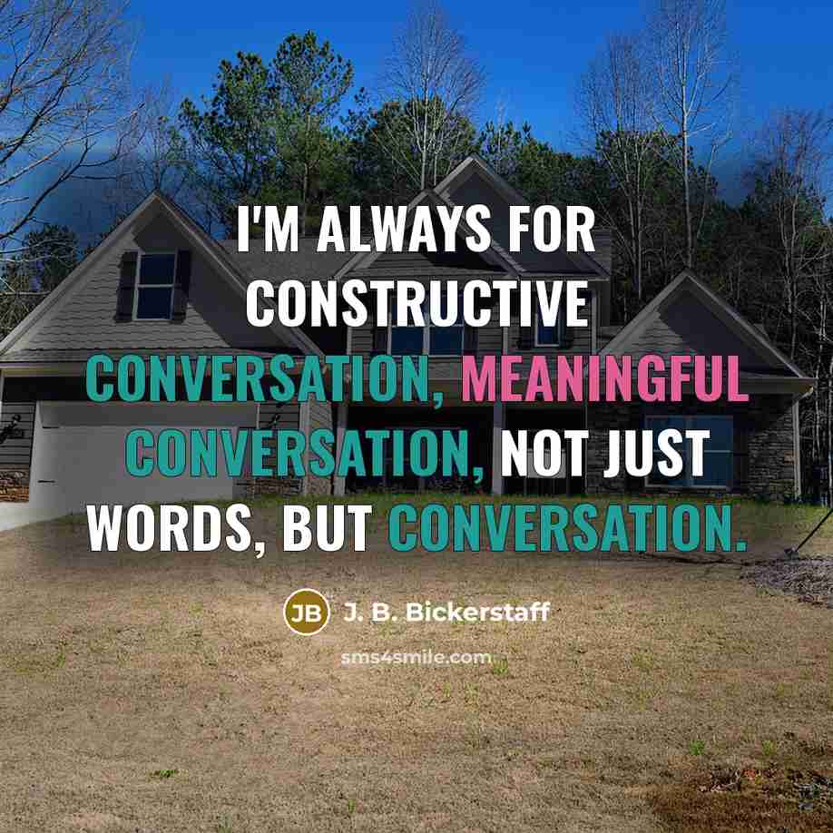 “I'm always for constructive conversation, meaningful conversation, not just words, but conversation.” quote by J. B. Bickerstaff