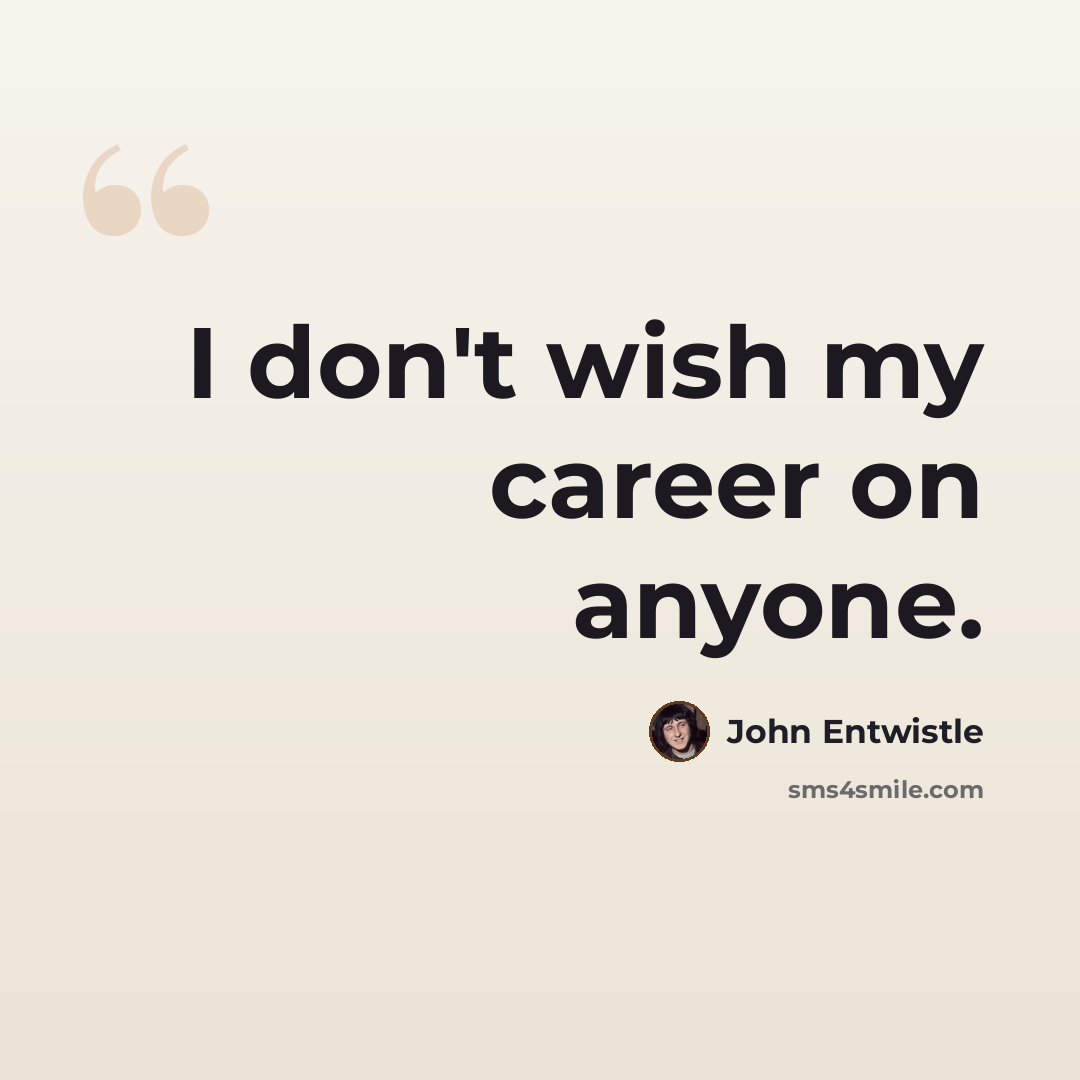 “I don't wish my career on anyone.” quote by John Entwistle