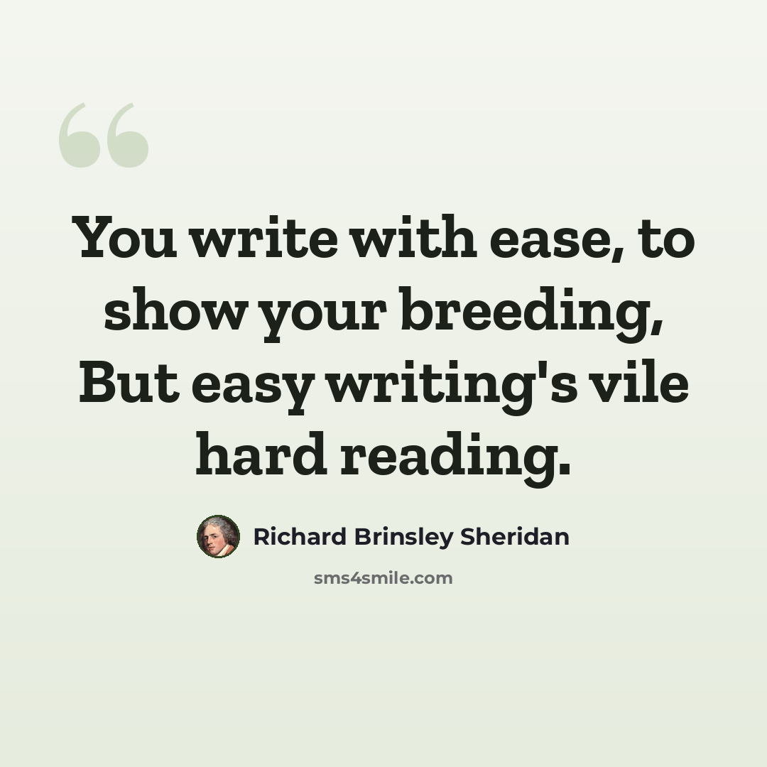 “You write with ease, to show your breeding, But easy writing's vile hard reading.” quote by Richard Brinsley Sheridan