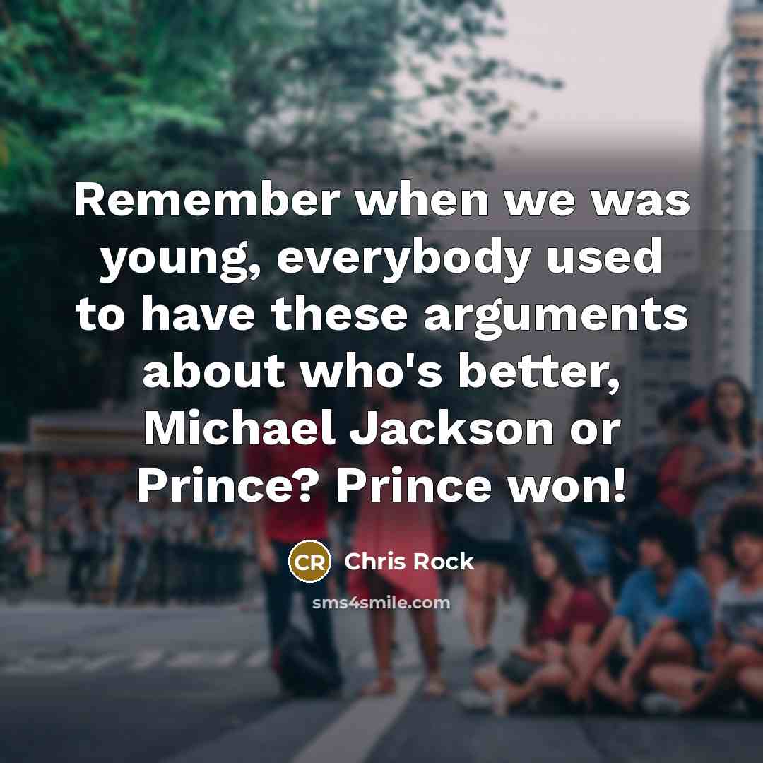 “Remember when we was young, everybody used to have these arguments about who's better, Michael Jackson or Prince? Prince won!” quote by Chris Rock