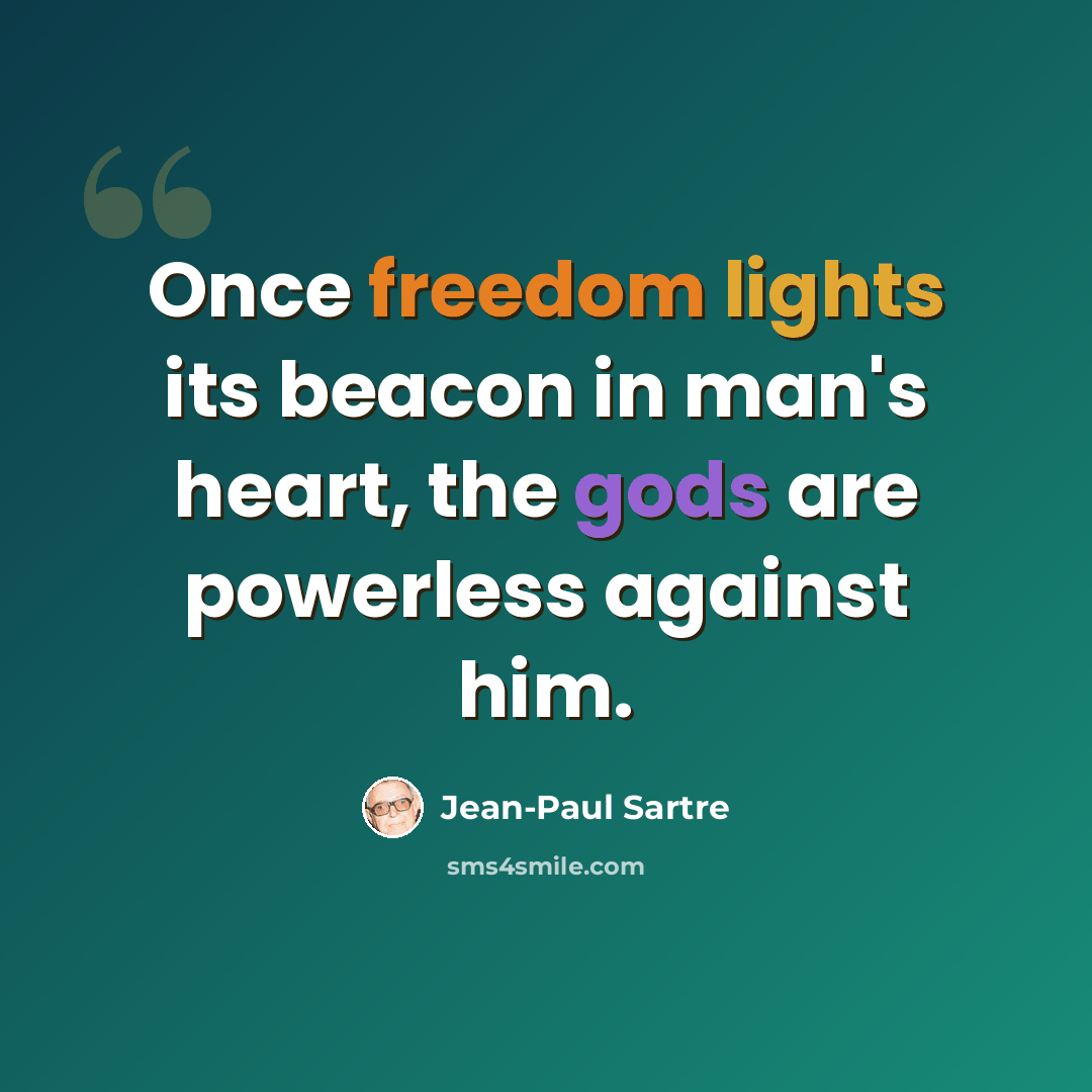 “Once freedom lights its beacon in man's heart, the gods are powerless against him.” quote by Jean-Paul Sartre