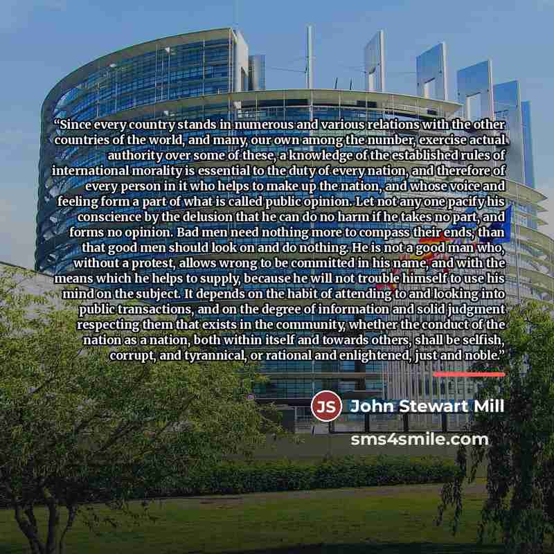 “Since every country stands in numerous and various relations with the other countries of the world, and many, our own among the number, exercise actual authority over some of these, a knowledge of the established rules of international morality is essential to the duty of every nation, and…” quote by Anonymous