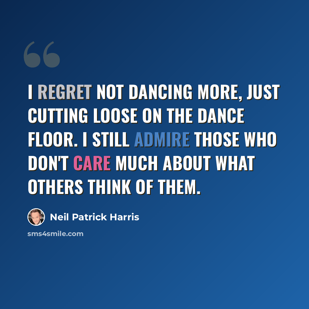 “I regret not dancing more, just cutting loose on the dance floor. I still admire those who don't care much about what others think of them.” quote by Neil Patrick Harris