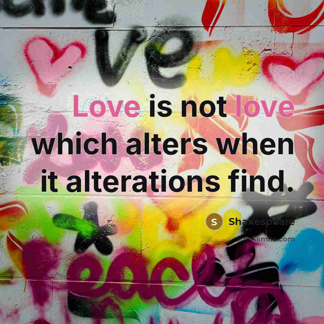 “Love is not love which alters when it alterations find.” quote by Shakespeare