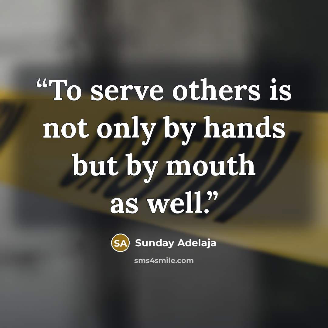 “To serve others is not only by hands but by mouth as well.” quote by Sunday Adelaja