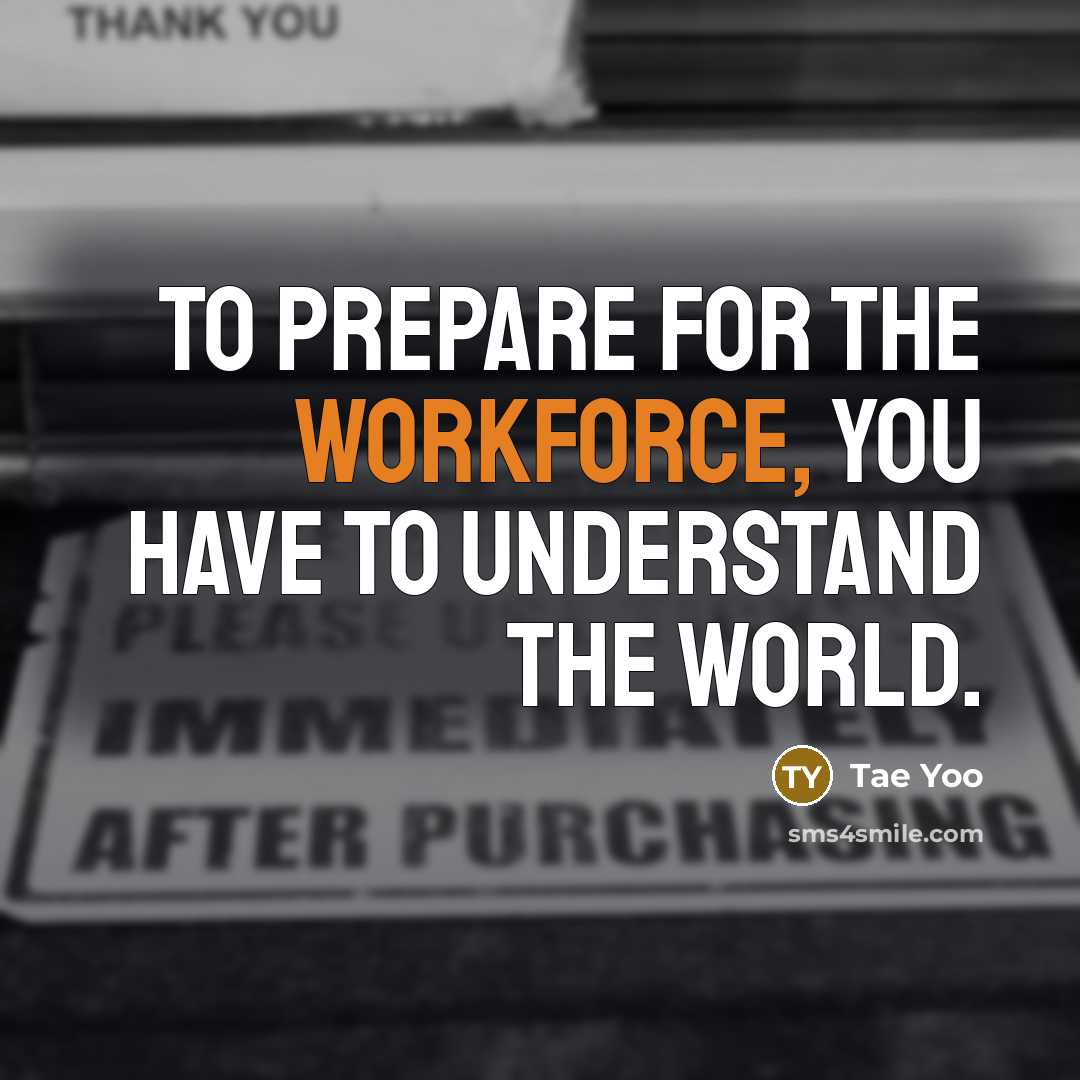 “To prepare for the workforce, you have to understand the world.” quote by Tae Yoo