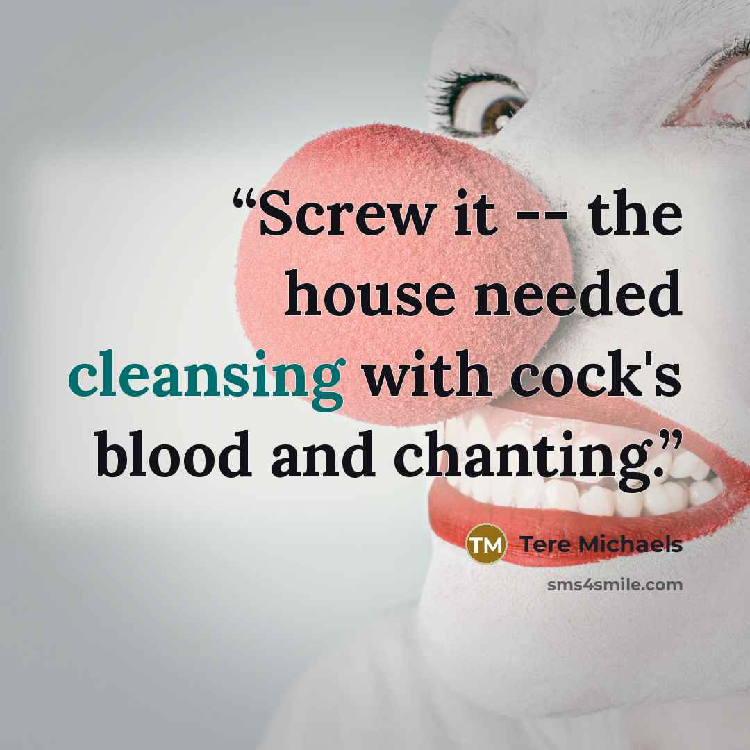 “Screw it -- the house needed cleansing with cock's blood and chanting.” quote by Tere Michaels