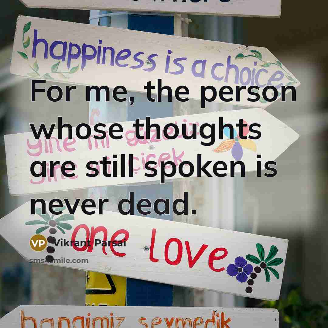 “For me, the person whose thoughts are still spoken is never dead.” quote by Vikrant Parsai