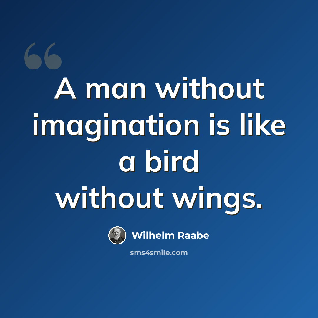 “A man without imagination is like a bird without wings.” quote by Wilhelm Raabe
