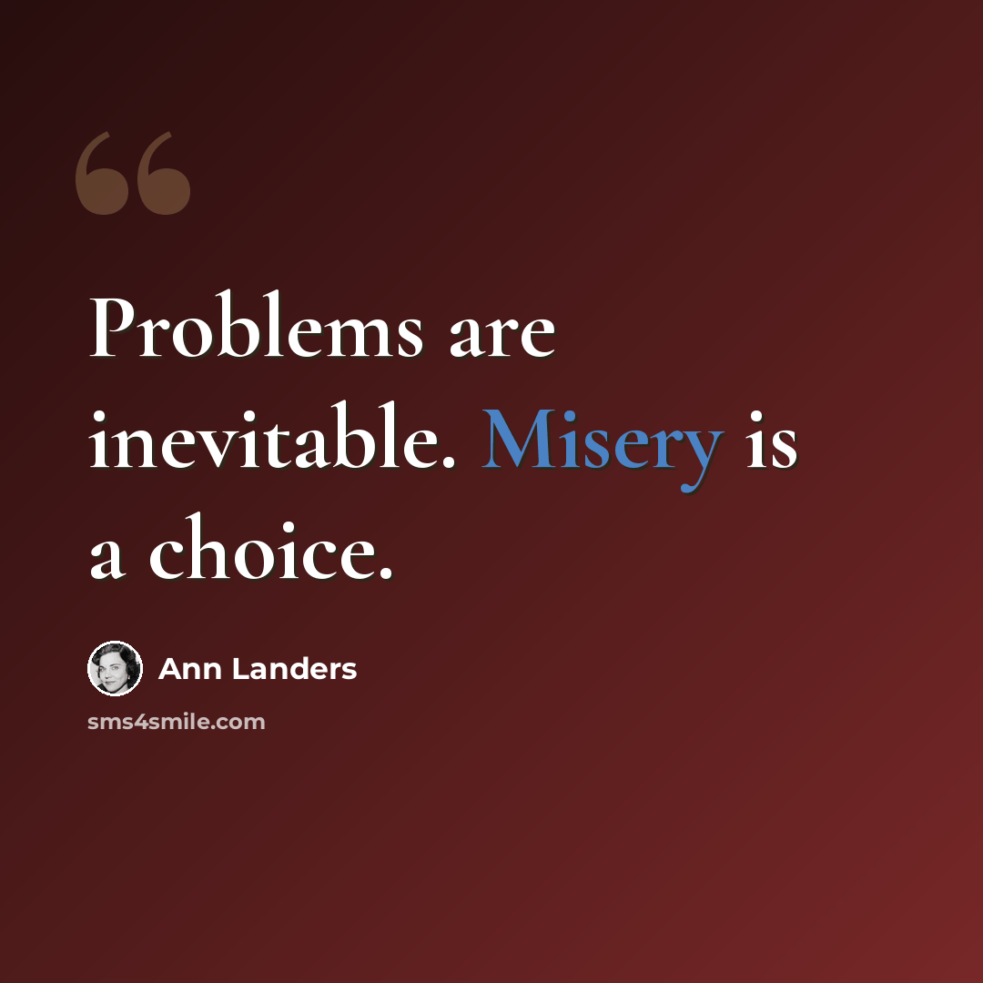 “Problems are inevitable. Misery is a choice.” quote by Ann Landers