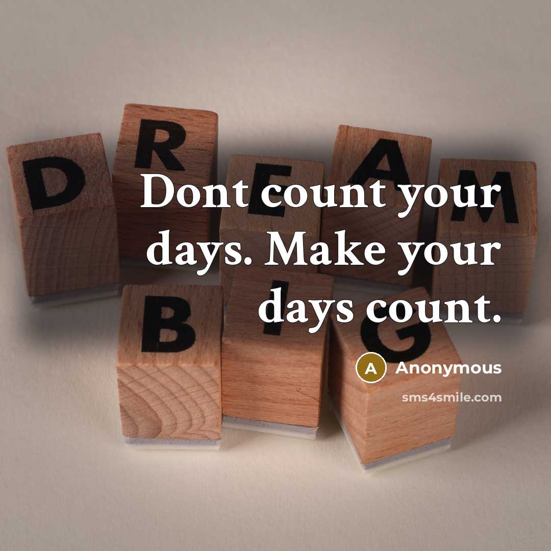 “Dont count your days. Make your days count.” quote by Anonymous