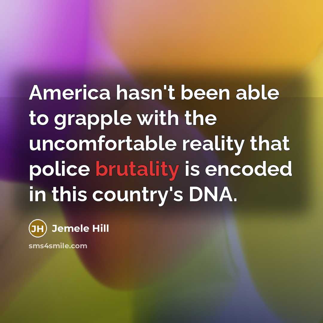 “America hasn't been able to grapple with the uncomfortable reality that police brutality is encoded in this country's DNA.” quote by Jemele Hill