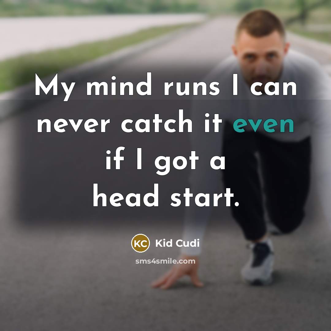 “My mind runs I can never catch it even if I got a head start.” quote by Kid Cudi