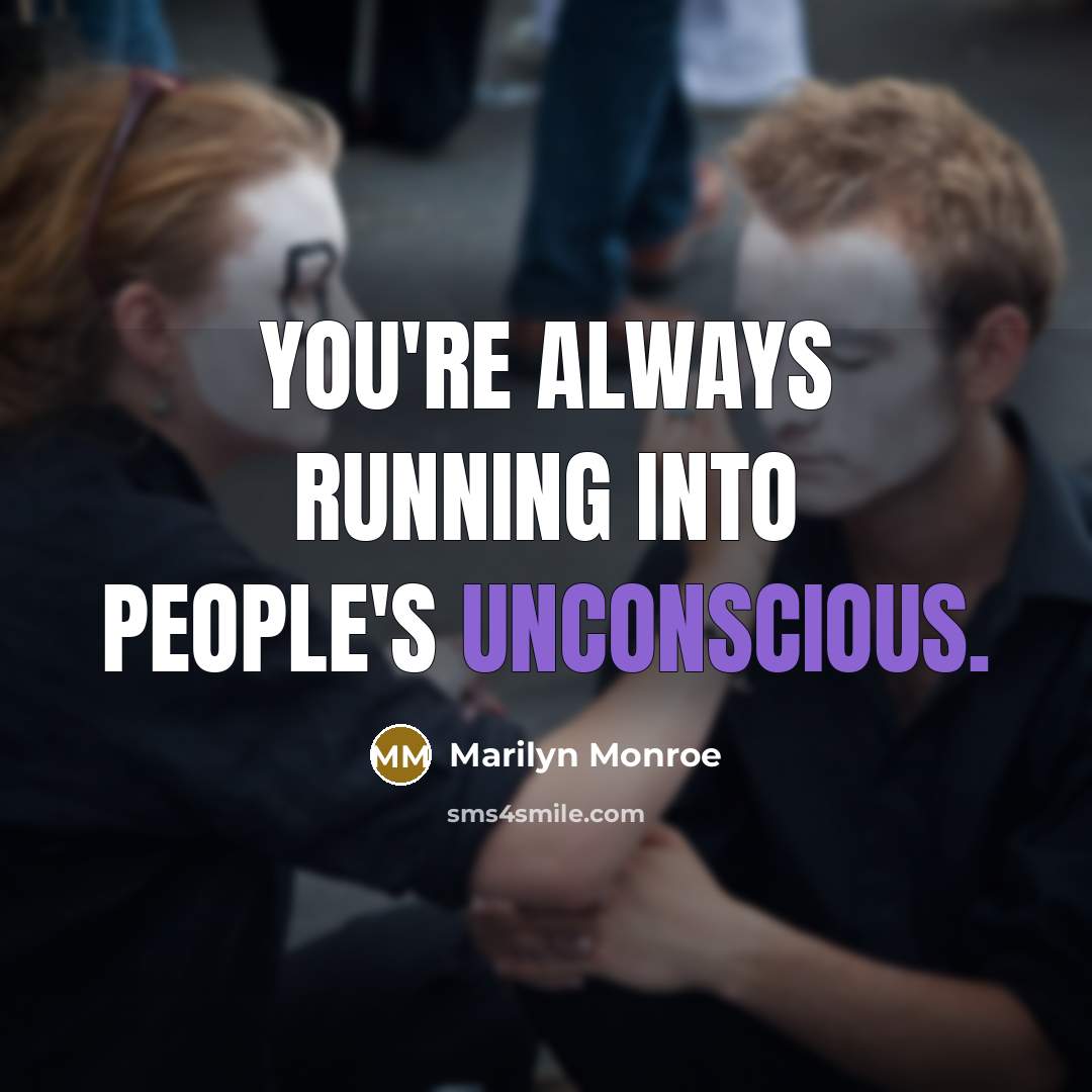 “You're always running into people's unconscious.” quote by Marilyn Monroe