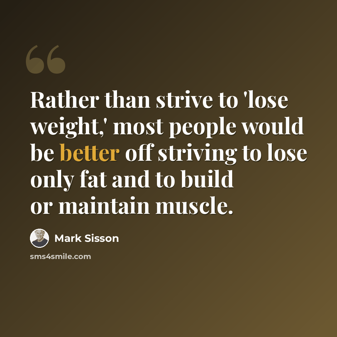 “Rather than strive to 'lose weight,' most people would be better off striving to lose only fat and to build or maintain muscle.” quote by Mark Sisson