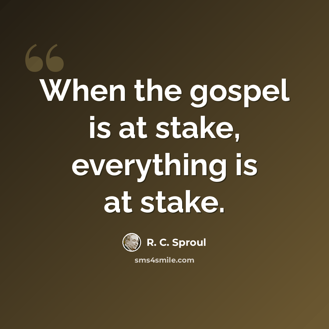 “When the gospel is at stake, everything is at stake.” quote by R. C. Sproul