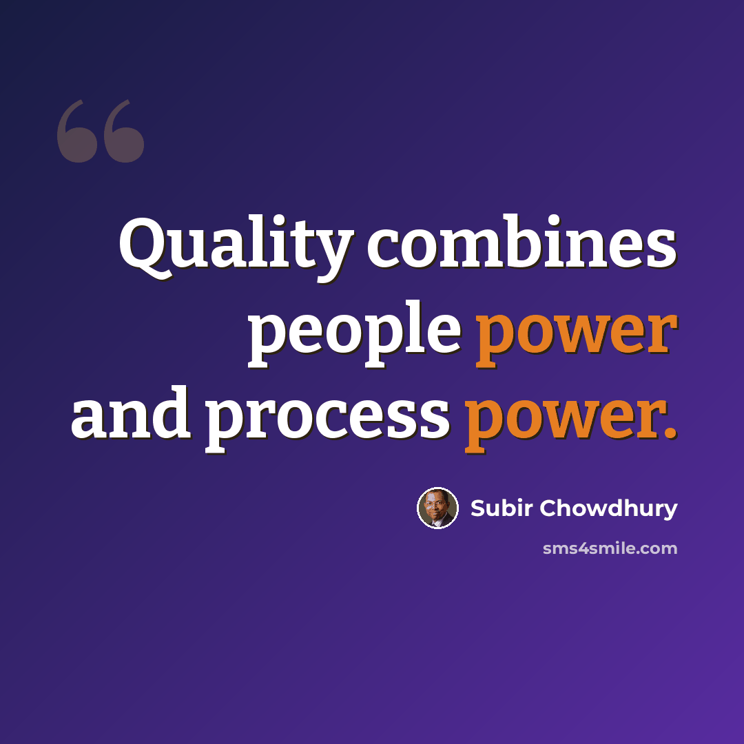“Quality combines people power and process power.” quote by Subir Chowdhury