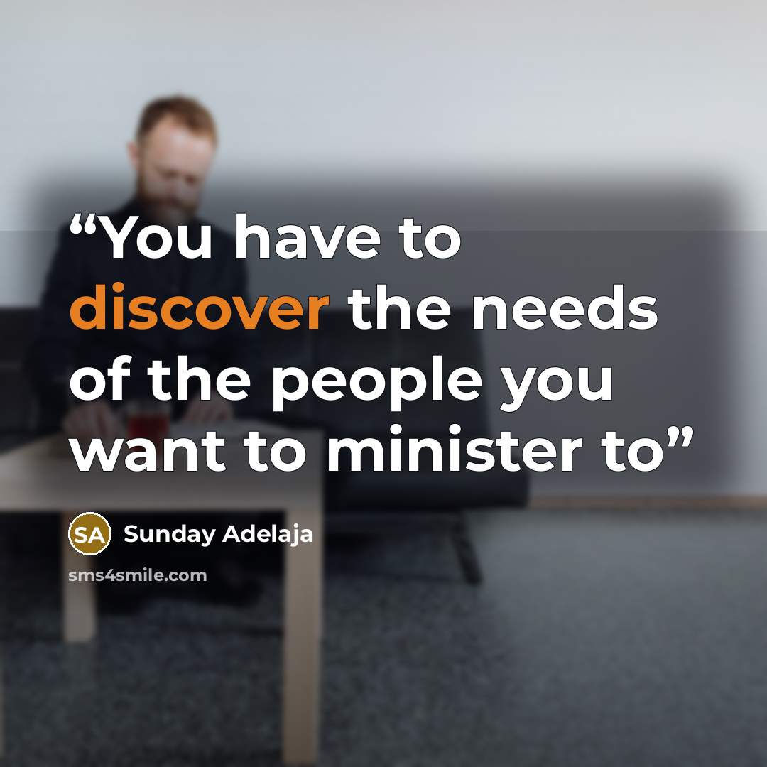 “You have to discover the needs of the people you want to minister to” quote by Sunday Adelaja