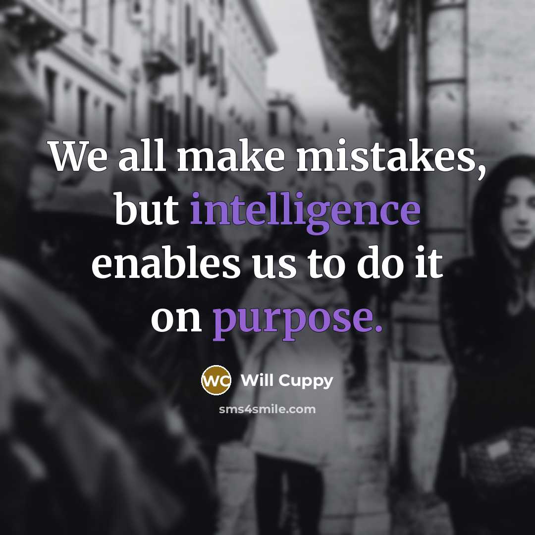 “We all make mistakes, but intelligence enables us to do it on purpose.” quote by Will Cuppy