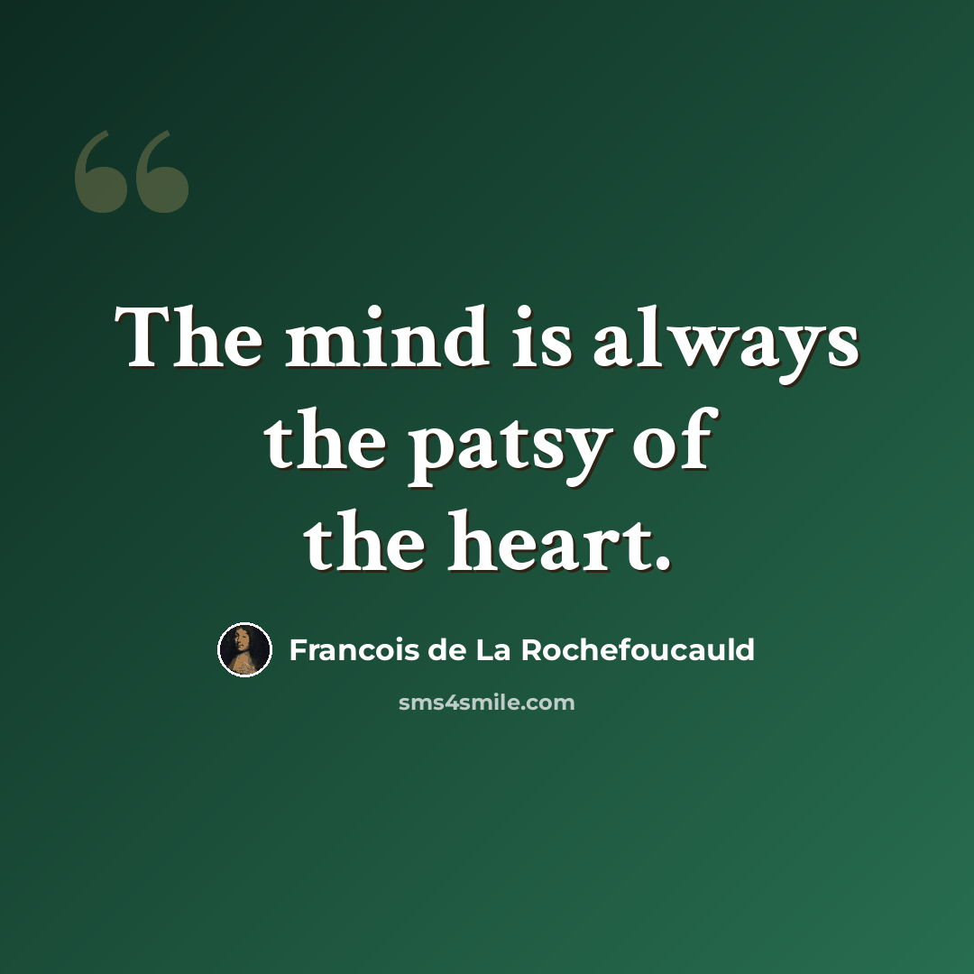 “The mind is always the patsy of the heart.” quote by Francois de La Rochefoucauld