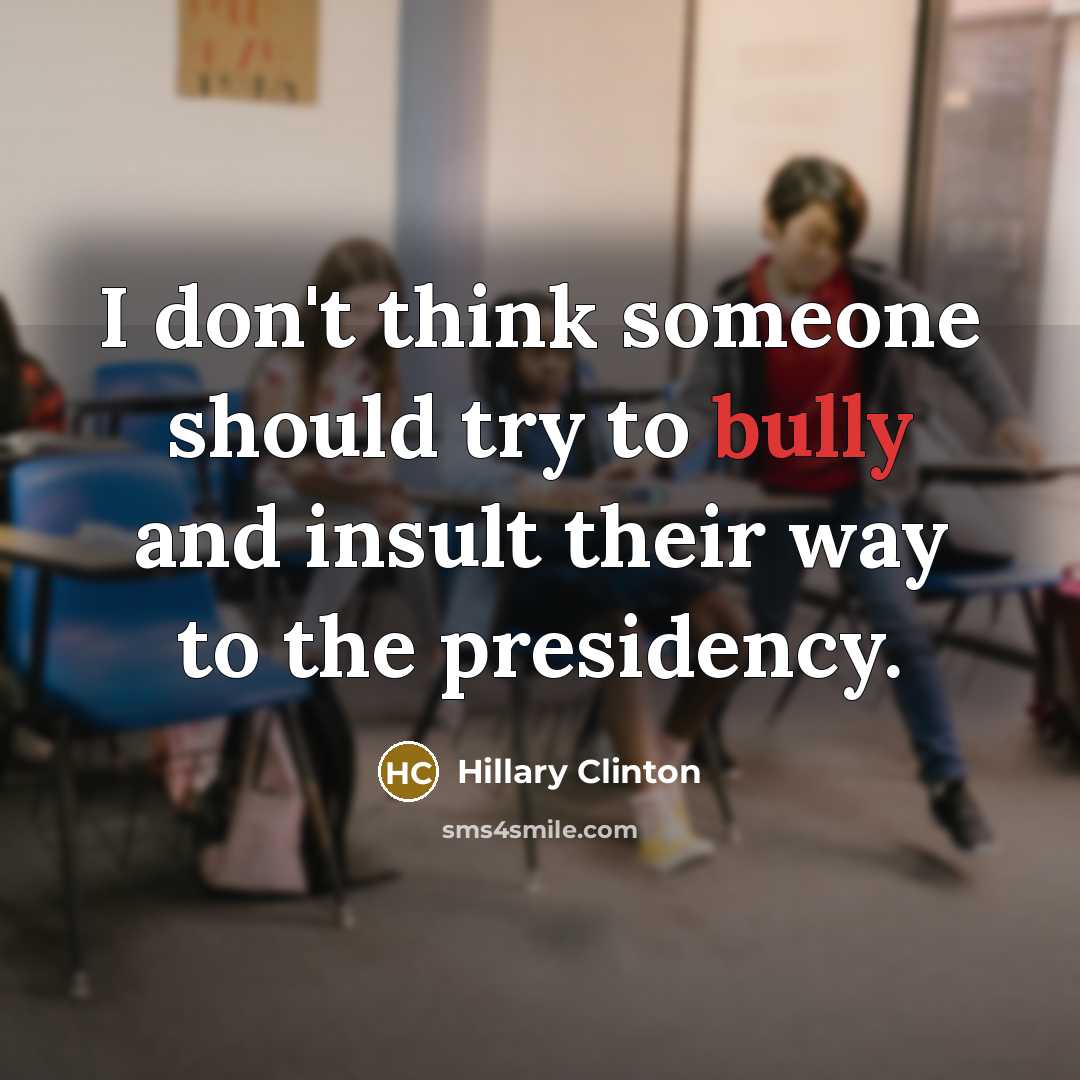 “I don't think someone should try to bully and insult their way to the presidency.” quote by Hillary Clinton