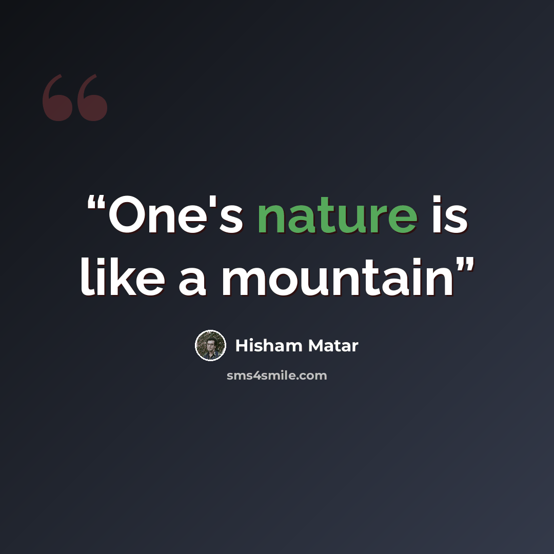 “One's nature is like a mountain” quote by Hisham Matar