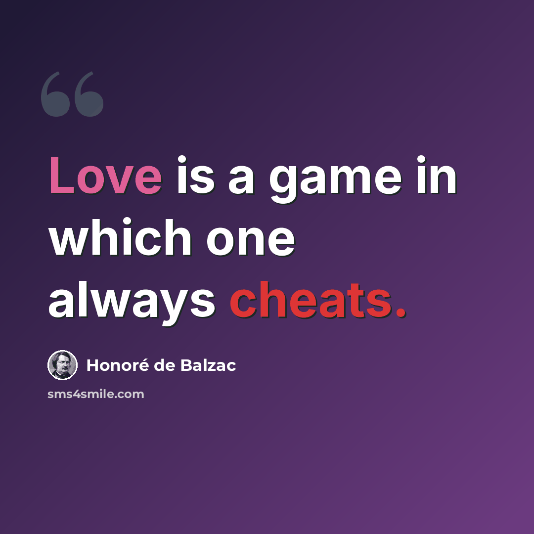 “Love is a game in which one always cheats.” quote by Honore de Balzac