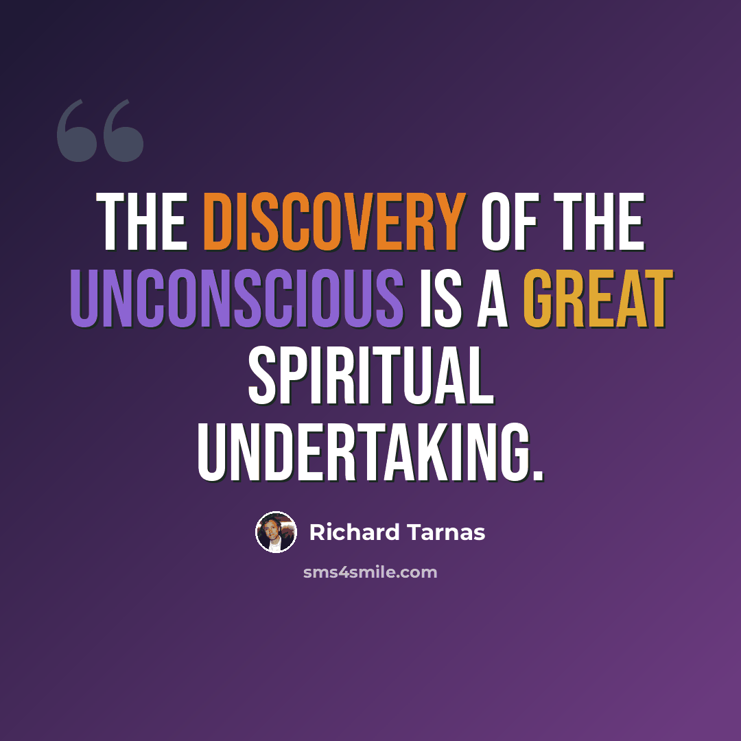 “The discovery of the unconscious is a great spiritual undertaking.” quote by Richard Tarnas