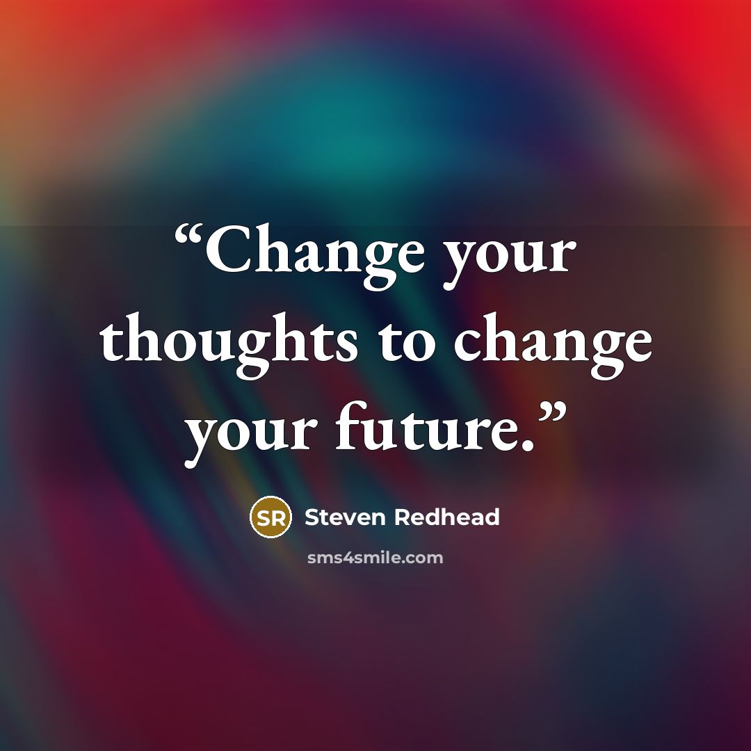 “Change your thoughts to change your future.” quote by Steven Redhead