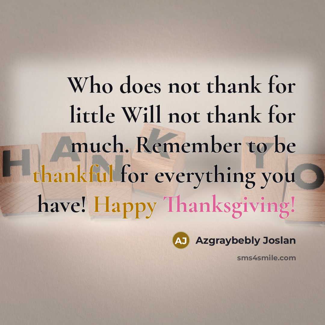 “Who does not thank for little Will not thank for much. Remember to be thankful for everything you have! Happy Thanksgiving!” quote by Azgraybebly Joslan