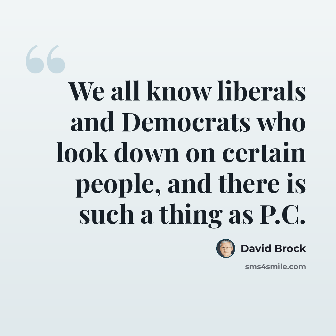 “We all know liberals and Democrats who look down on certain people, and there is such a thing as P.C.” quote by David Brock