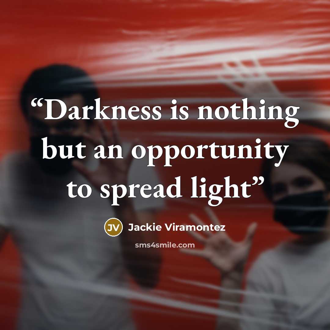 “Darkness is nothing but an opportunity to spread light” quote by Jackie Viramontez