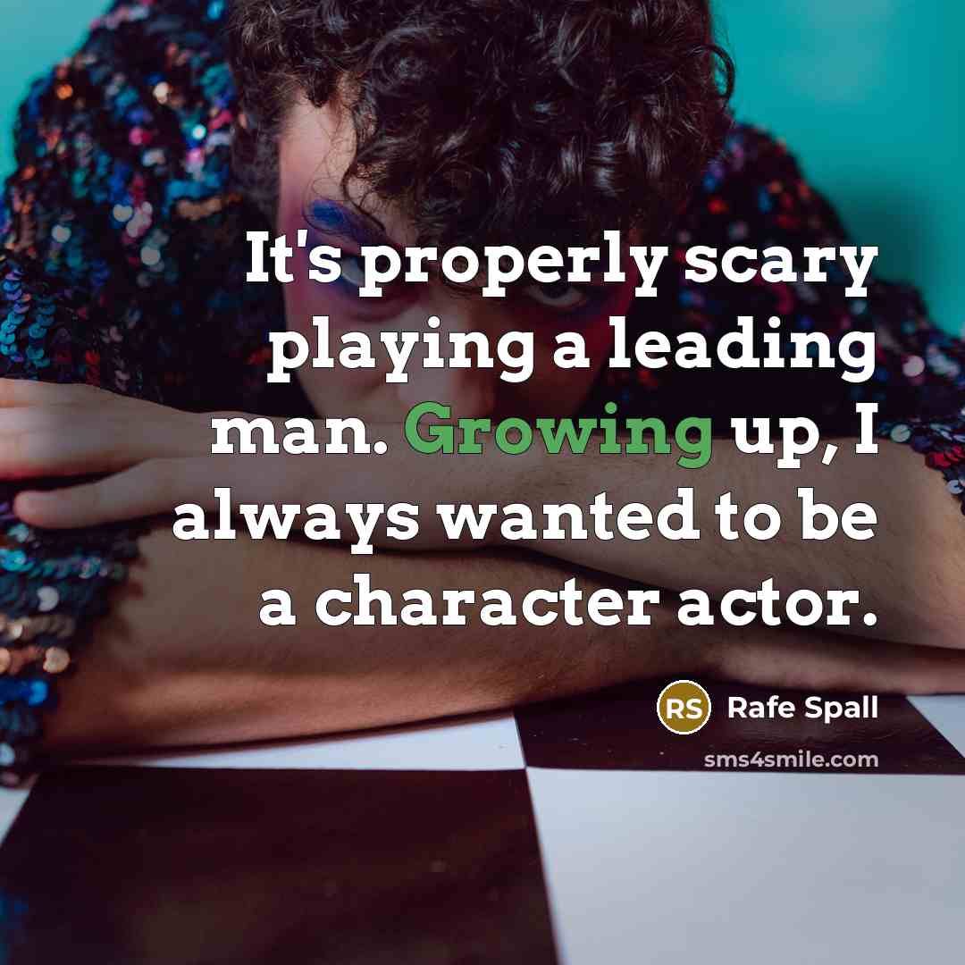 “It's properly scary playing a leading man. Growing up, I always wanted to be a character actor.” quote by Rafe Spall