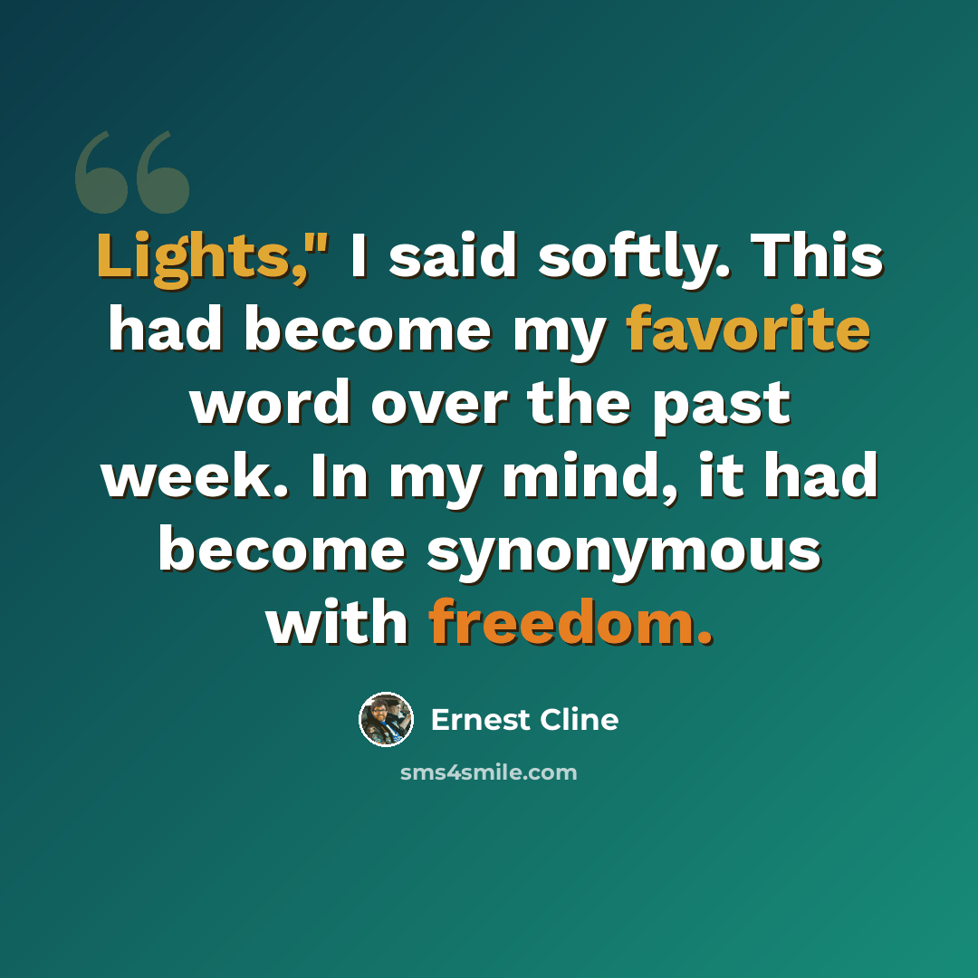 “Lights," I said softly. This had become my favorite word over the past week. In my mind, it had become synonymous with freedom.” quote by Ernest Cline