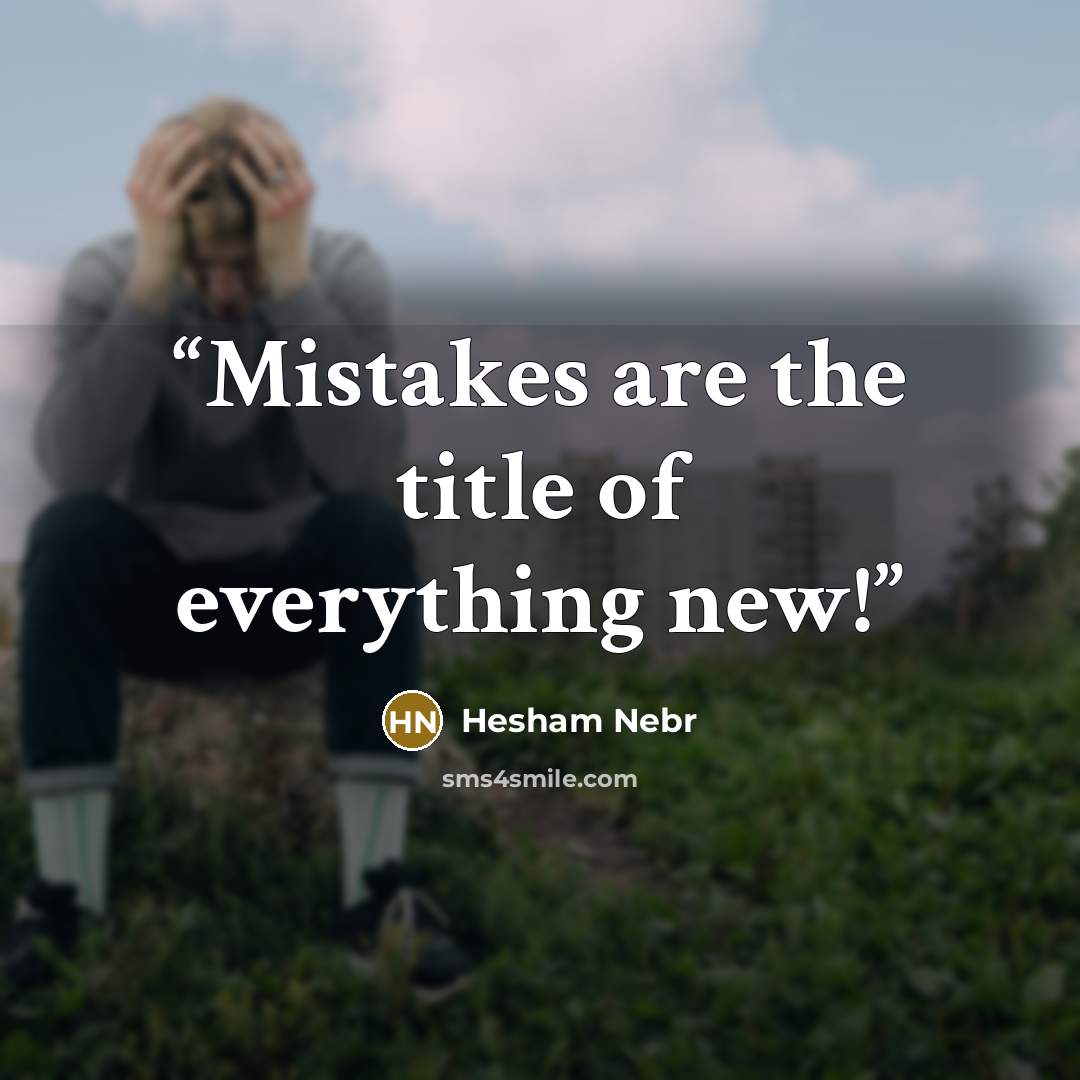 “Mistakes are the title of everything new!” quote by Hesham Nebr