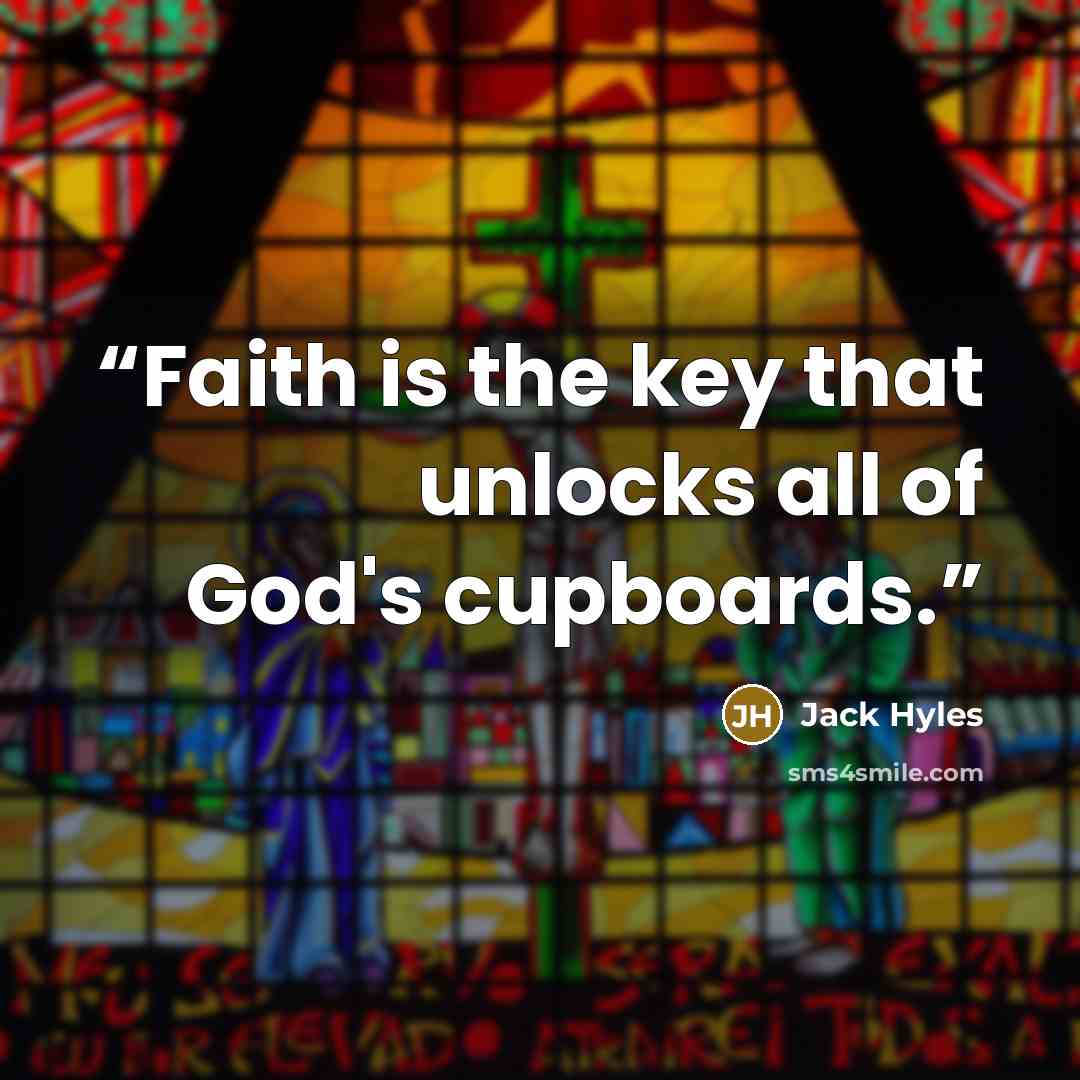 “Faith is the key that unlocks all of God's cupboards.” quote by Jack Hyles