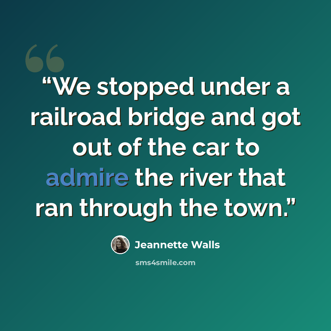 “We stopped under a railroad bridge and got out of the car to admire the river that ran through the town.” quote by Jeannette Walls