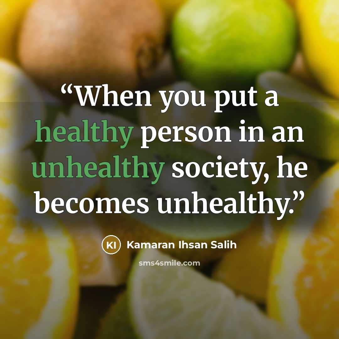 “When you put a healthy person in an unhealthy society, he becomes unhealthy.” quote by Kamaran Ihsan Salih