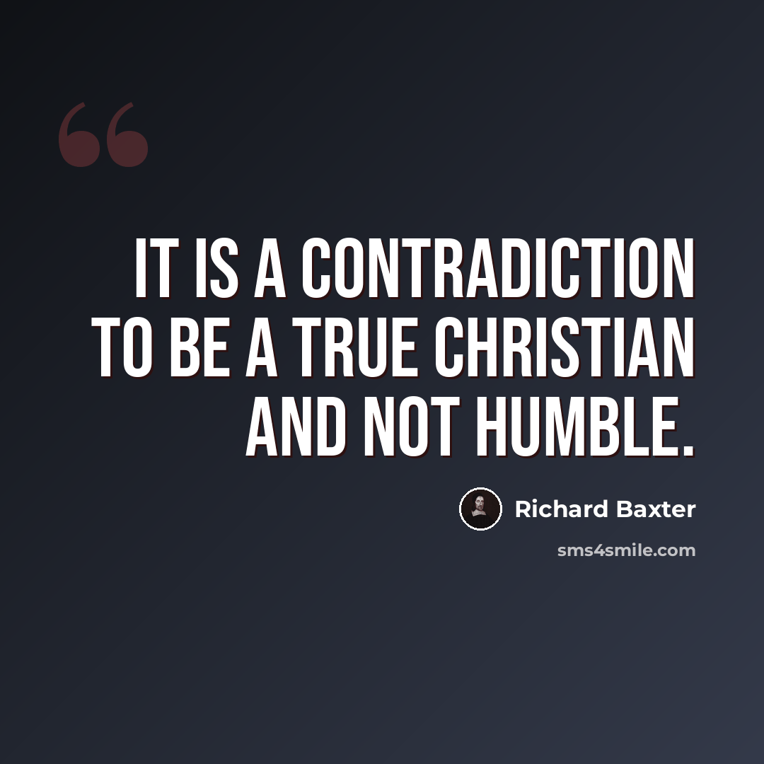 “It is a contradiction to be a true Christian and not humble.” quote by Richard Baxter
