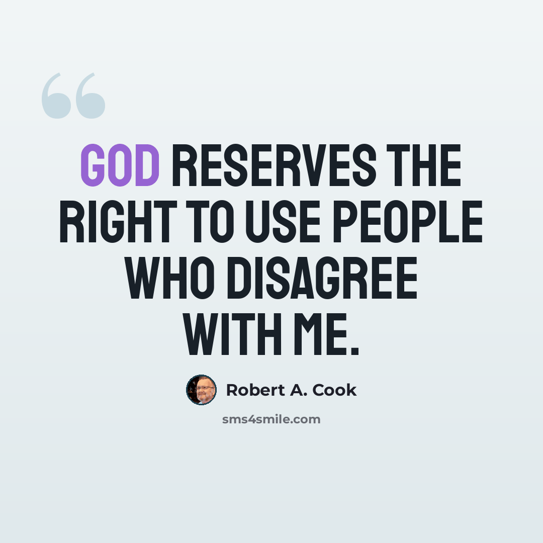 “God reserves the right to use people who disagree with me.” quote by Robert A. Cook