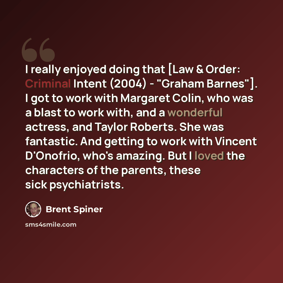 “I really enjoyed doing that [Law & Order: Criminal Intent (2004) - "Graham Barnes"]. I got to work with Margaret Colin, who was a blast to work with, and a wonderful actress, and Taylor Roberts. She was fantastic. And getting to work with Vincent D'Onofrio, who's amazing. But I loved the…” quote by Brent Spiner