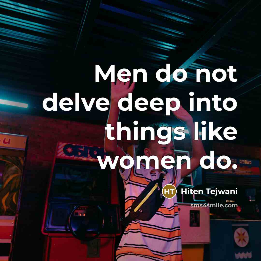 “Men do not delve deep into things like women do.” quote by Hiten Tejwani