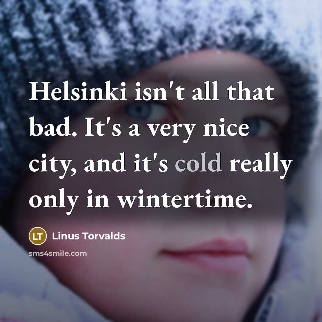 “Helsinki isn't all that bad. It's a very nice city, and it's cold really only in wintertime.” quote by Linus Torvalds