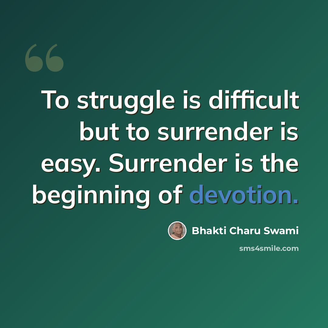 “To struggle is difficult but to surrender is easy. Surrender is the beginning of devotion.” quote by Bhakti Charu Swami