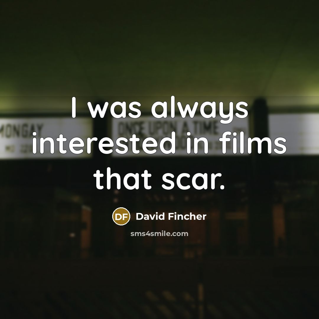 “I was always interested in films that scar.” quote by David Fincher