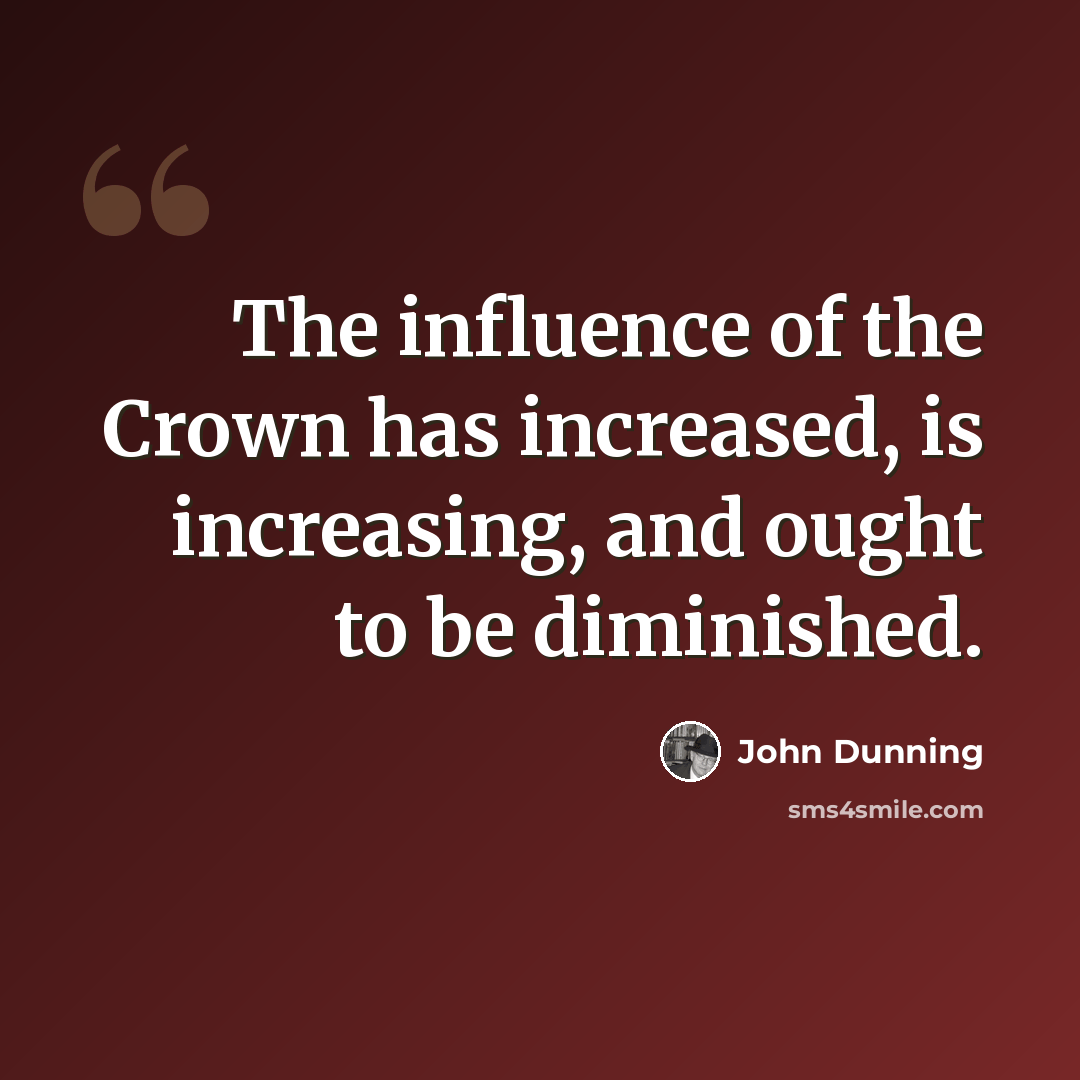“The influence of the Crown has increased, is increasing, and ought to be diminished.” quote by John Dunning