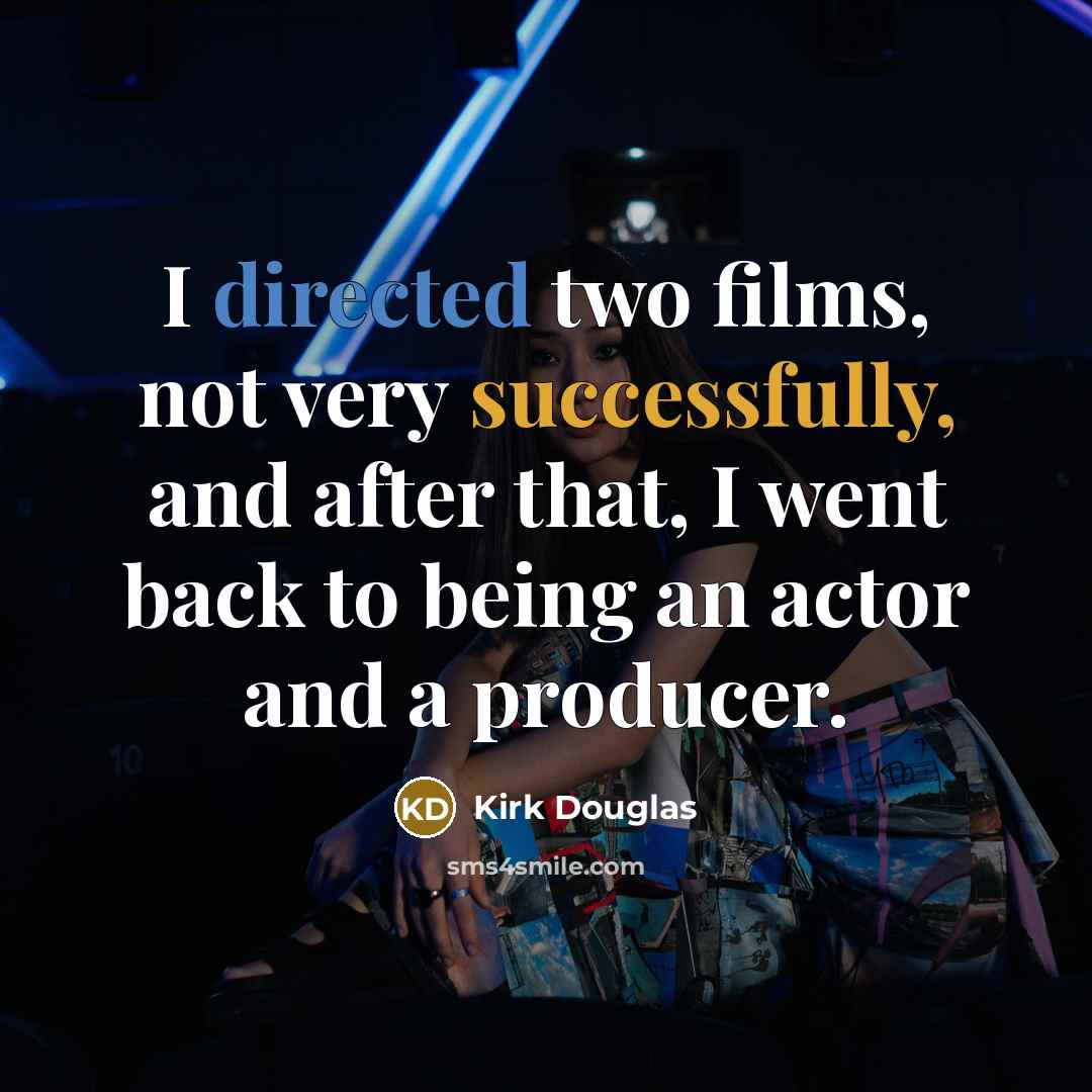 “I directed two films, not very successfully, and after that, I went back to being an actor and a producer.” quote by Kirk Douglas