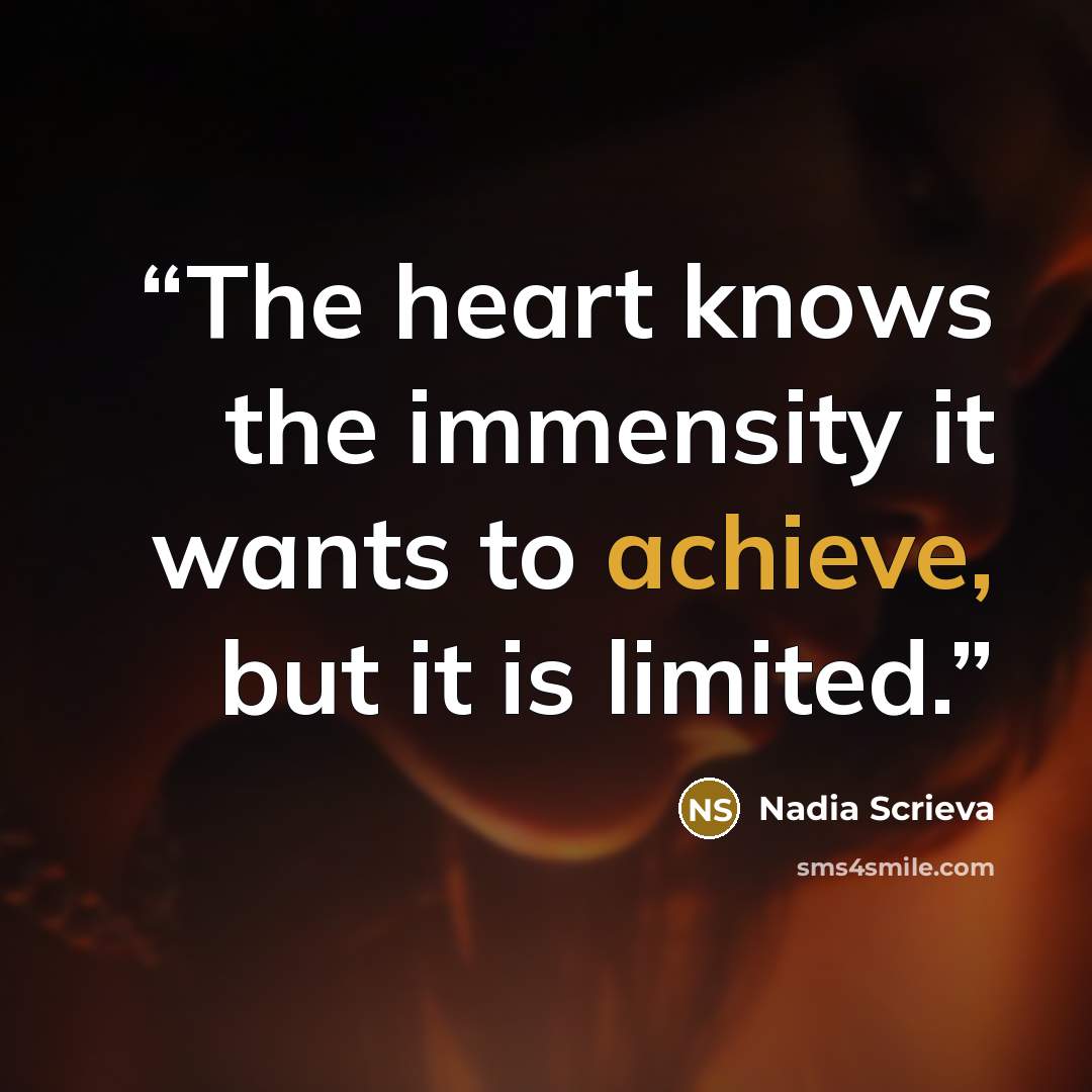 “The heart knows the immensity it wants to achieve, but it is limited.” quote by Nadia Scrieva