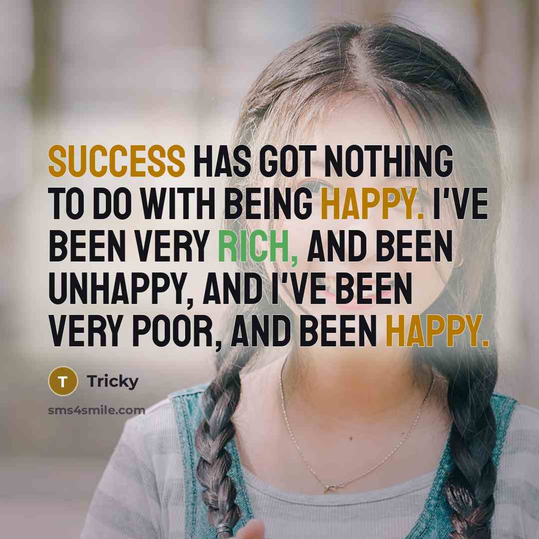 “Success has got nothing to do with being happy. I've been very rich, and been unhappy, and I've been very poor, and been happy.” quote by Tricky